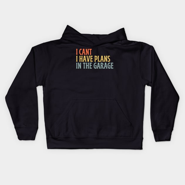 I Cant I Have Plans In The Garage Kids Hoodie by Thoratostore